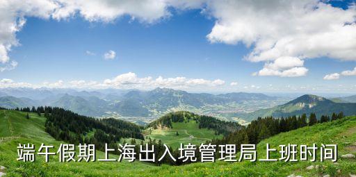 上海市出入境服務中心辦公時間，上海市出入境管理局辦理時間