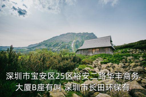 深圳市寶安區25區裕安二路華豐商務大廈B座有叫 深圳市長田環保有