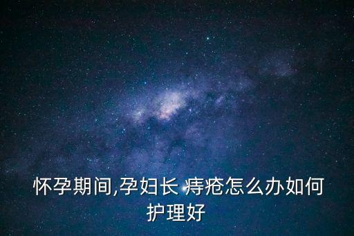  懷孕期間,孕婦長 痔瘡怎么辦如何護理好