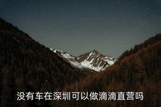 深圳直營(yíng)車(chē)，在深圳做滴滴直營(yíng)車(chē)要什么條件