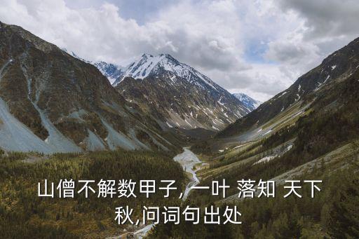 山僧不解數(shù)甲子, 一葉 落知 天下秋,問詞句出處