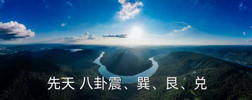  先天 八卦震、巽、艮、兌