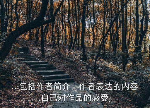...包括作者簡介、作者表達的內容,自己對作品的感受,
