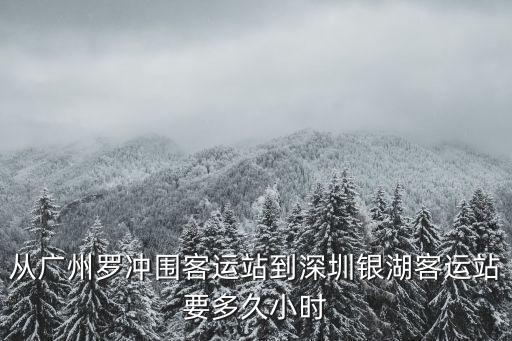 從廣州羅沖圍客運站到深圳銀湖客運站要多久小時