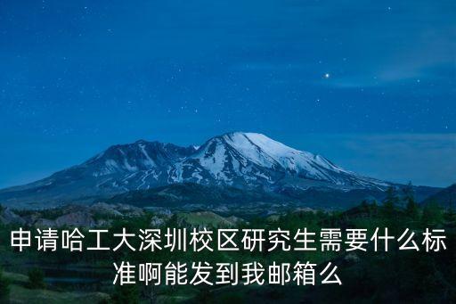 申請哈工大深圳校區(qū)研究生需要什么標(biāo)準(zhǔn)啊能發(fā)到我郵箱么