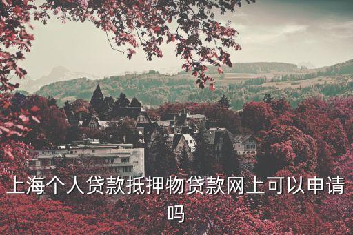 上海個人貸款抵押物貸款網上可以申請嗎