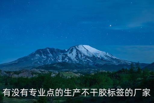 有沒有專業點的生產不干膠標簽的廠家