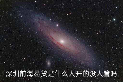 深圳前海易貸是什么人開的沒人管嗎