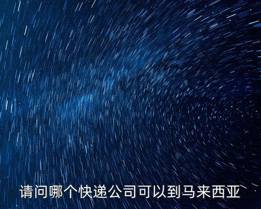 請問哪個快遞公司可以到馬來西亞