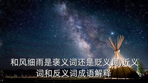  和風細雨是褒義詞還是貶義詞,近義詞和反義詞成語解釋