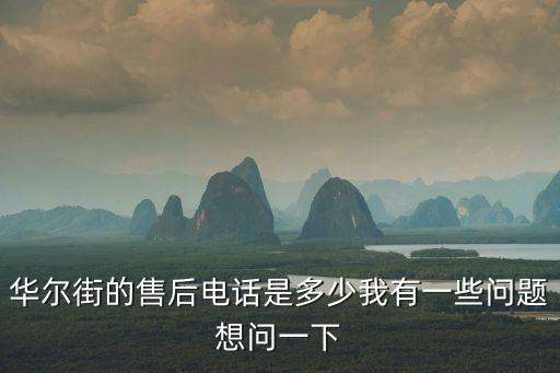 華爾街的售后電話是多少我有一些問題想問一下