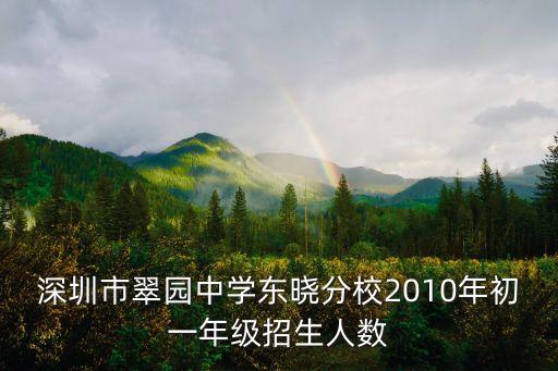 深圳 小升初人數，深圳市翠園中學東曉分校2010年初一年級招生人數