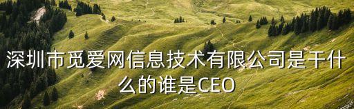 深圳市覓愛網(wǎng)信息技術(shù)有限公司是干什么的誰是CEO