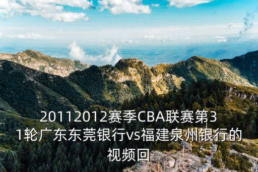 20112012賽季CBA聯賽第31輪廣東東莞銀行vs福建泉州銀行的視頻回
