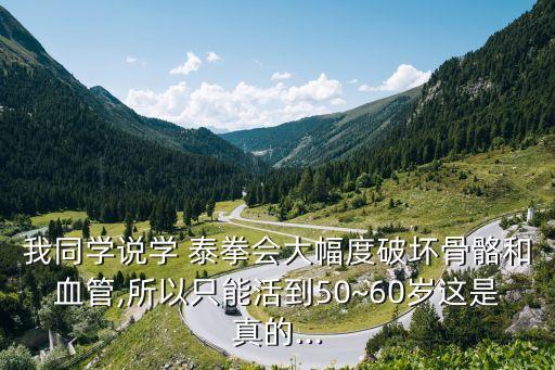 我同學說學 泰拳會大幅度破壞骨骼和血管,所以只能活到50~60歲這是真的...