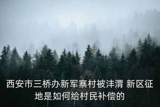 西安市三橋辦新軍寨村被灃渭 新區(qū)征地是如何給村民補(bǔ)償?shù)? class=