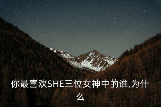 你最喜歡SHE三位女神中的誰,為什么