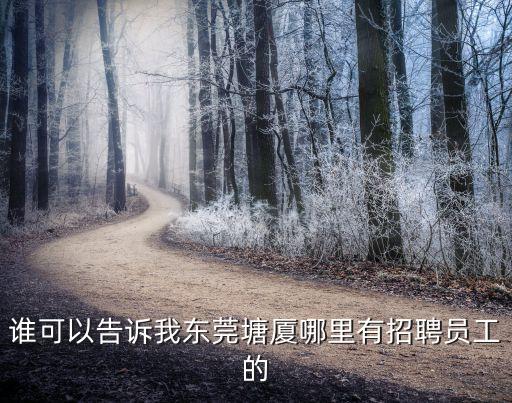 誰可以告訴我東莞塘廈哪里有招聘員工的