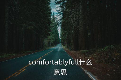 comfortablyfull什么意思