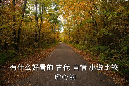 有什么好看的 古代 言情 小說比較 虐心的