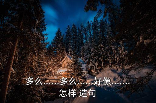 多么…...多么…...好像….…怎樣 造句