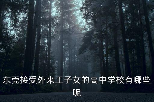 東莞接受外來工子女的高中學校有哪些呢