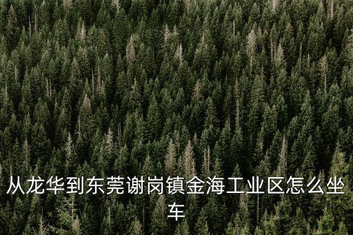 深圳龍華汽車站到東莞謝崗怎么坐，龍華到謝崗汽車站