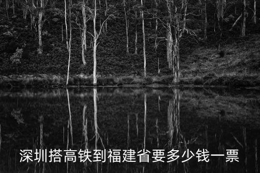 深圳搭高鐵到福建省要多少錢一票