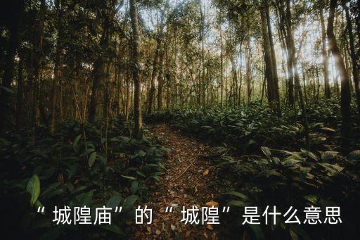 “ 城隍廟”的“ 城隍”是什么意思