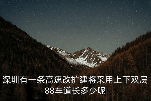 深圳有一條高速改擴建將采用上下雙層88車道長多少呢
