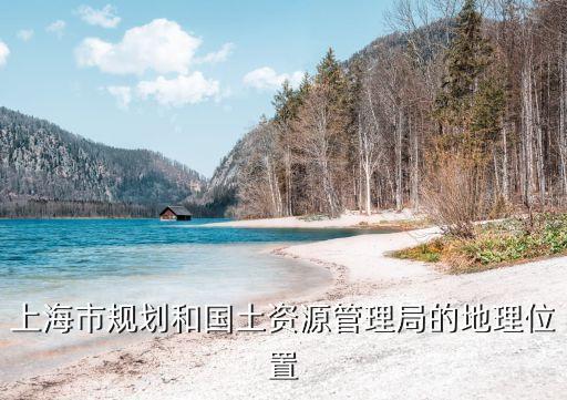 上海市縣國土資源行政部門地址，上海浦東南匯土改局在哪里