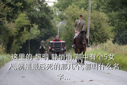 這里的 黎明 靜悄悄,其中有個5女人,就是最后死的那幾個,都叫什么名字...