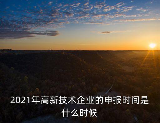 2021年高新技術企業的申報時間是什么時候