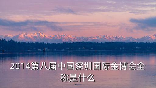 2014第八屆中國深圳國際金博會全稱是什么