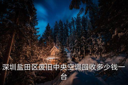 深圳鹽田區廢舊中央空調回收多少錢一臺