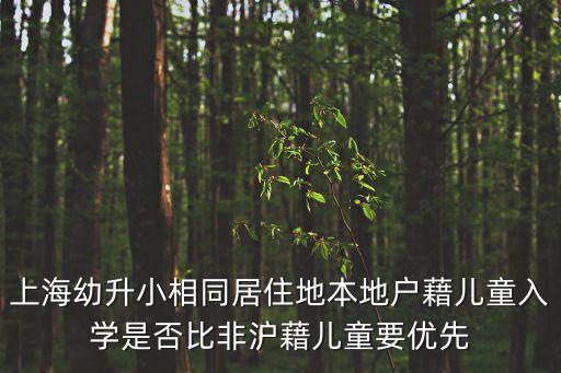 上海幼升小相同居住地本地戶藉兒童入學是否比非滬藉兒童要優先