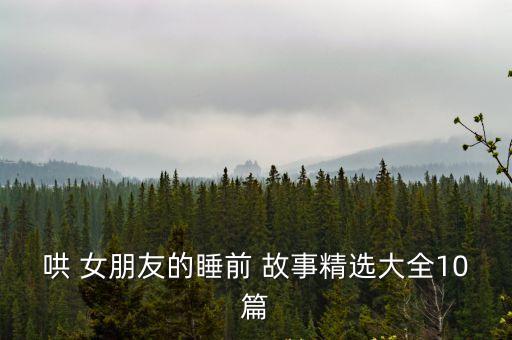 哄 女朋友的睡前 故事精選大全10篇