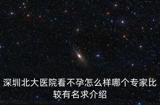 深圳北大醫(yī)院看不孕怎么樣哪個專家比較有名求介紹