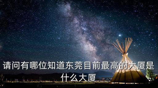 請問有哪位知道東莞目前最高的大廈是什么大廈