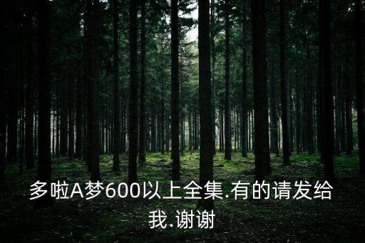 多啦A夢600以上全集.有的請發給我.謝謝