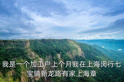 我是一個加工戶上個月我在上海閔行七寶鎮新龍路有家上海章