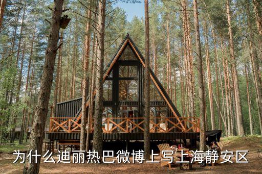 為什么迪麗熱巴微博上寫上海靜安區