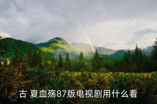 古 夏血殤87版電視劇用什么看