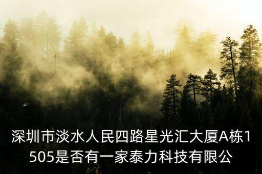 深圳市淡水人民四路星光匯大廈A棟1505是否有一家泰力科技有限公