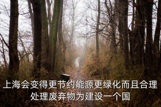 上海會變得更節約能源更綠化而且合理處理廢棄物為建設一個國