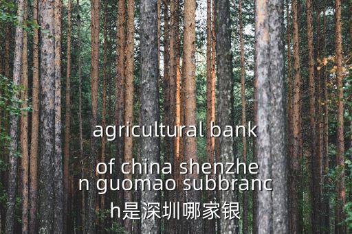 agricultural bank of china shenzhen guomao subbranch是深圳哪家銀