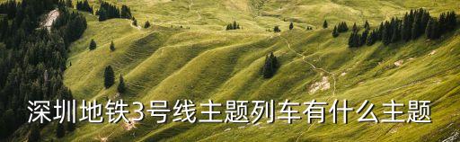 深圳3號線三期，深圳地鐵3號線主題列車有什么主題