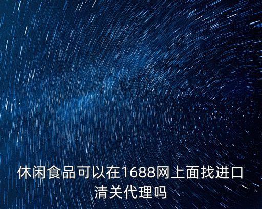 深圳市亞源供應(yīng)鏈管理，休閑食品可以在1688網(wǎng)上面找進(jìn)口清關(guān)代理嗎