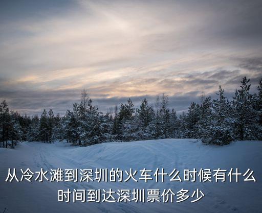 從冷水灘到深圳的火車什么時候有什么時間到達深圳票價多少