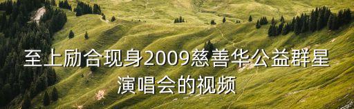 至上勵合現身2009慈善華公益群星演唱會的視頻